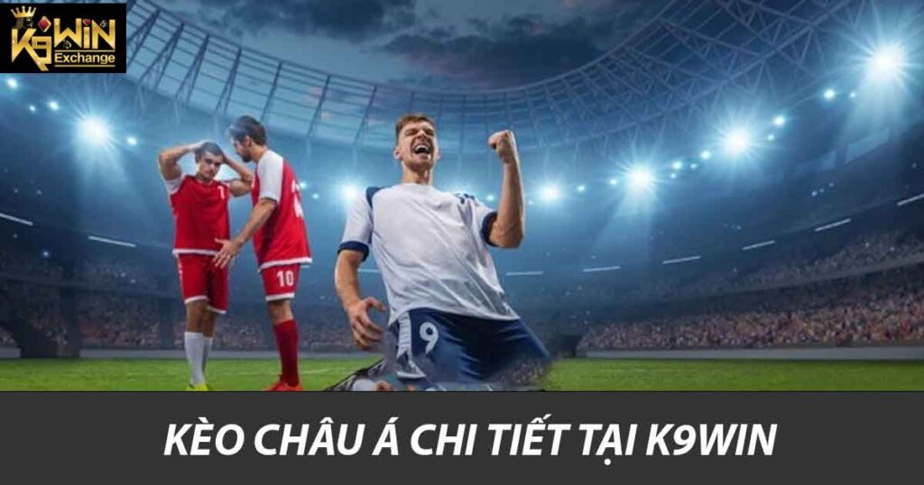 Tìm Hiểu Kèo Châu Á K9win Cách Đặt Cược Thông Minh Nhất 2 Kèo Châu Á chi tiết tại K9win