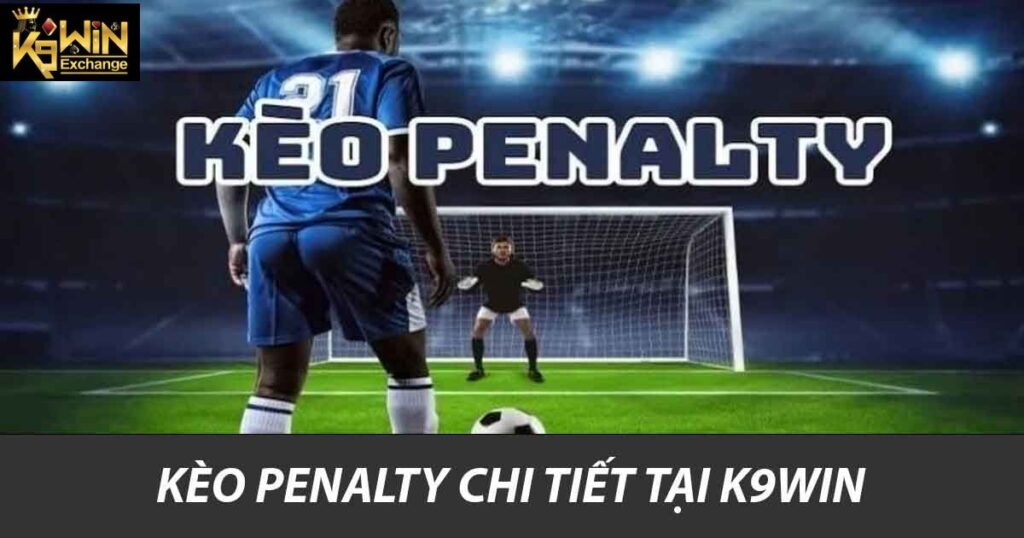 Kèo Penalty K9win Tất Cả Những Điều Cần Biết Trong Cá Độ 3 Kèo Penalty chi tiết tại K9win