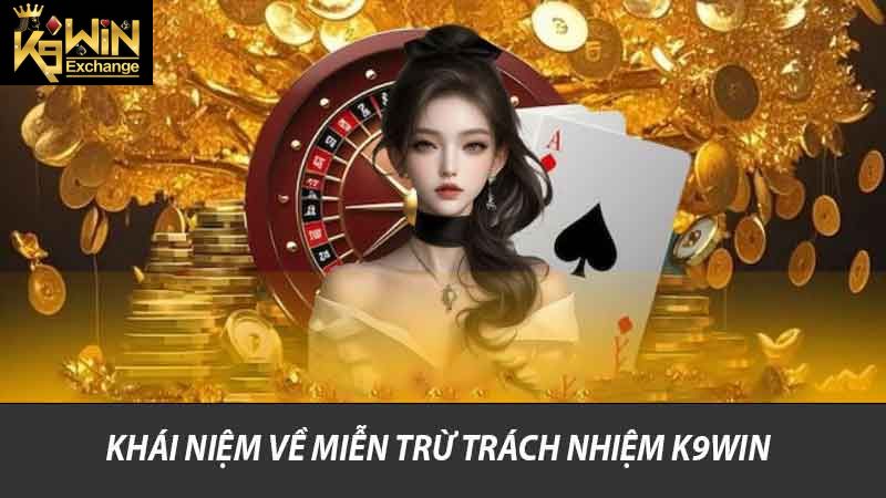 Miễn Trừ Trách Nhiệm K9win Xem Các Điều Khoản Quan Trọng 1 Khái niệm về miễn trừ trách nhiệm K9win