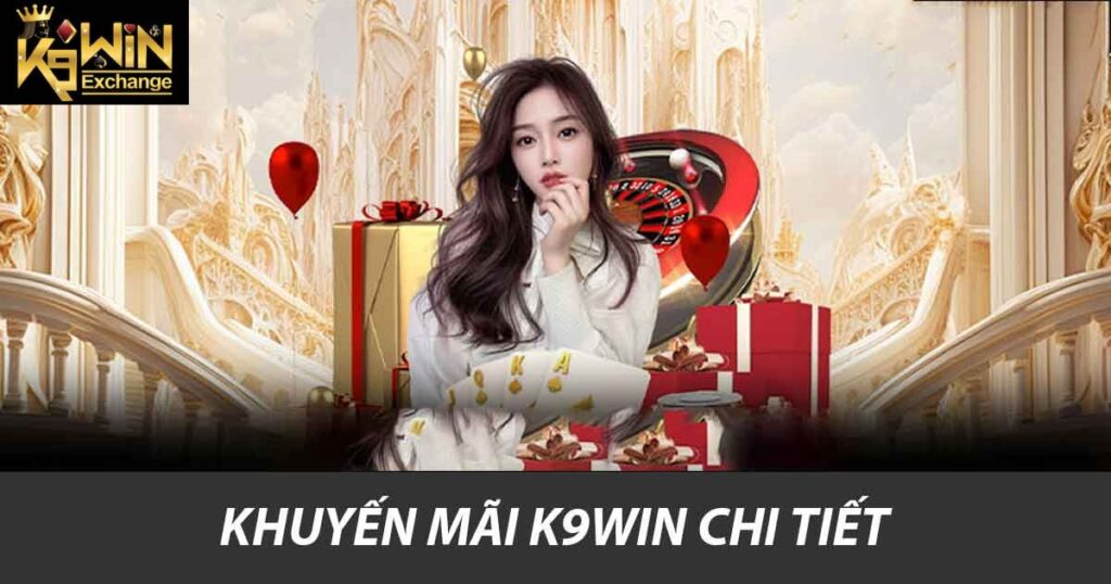 Khuyến Mãi K9win - Cơ Hội Vàng Dành Cho Người Chơi 2025 6 Khuyến mãi K9win chi tiết