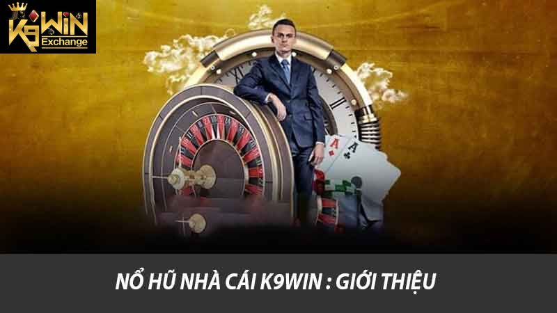 Nổ Hũ Nhà Cái K9win Trải Nghiệm Nhận Tiền Khủng Cá Cược 2 Nổ hũ Nhà Cái K9win : Giới thiệu